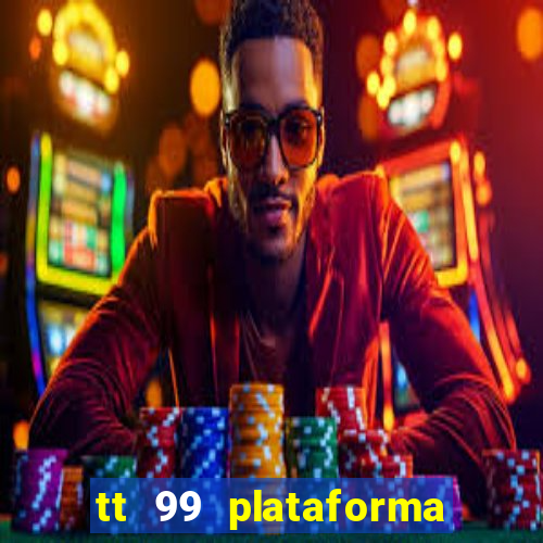 tt 99 plataforma de jogos